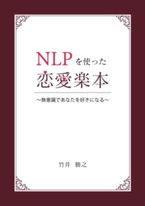 NLPを使った恋愛楽本　～無意識であなたを好きになる～